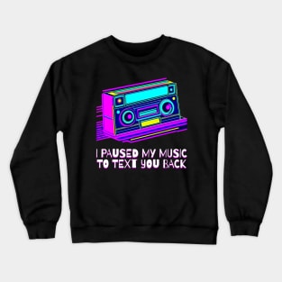 I Paused My Music to Text You Back Funny Nostalgic Retro Vintage Boombox 80's 90's Music Tee Crewneck Sweatshirt